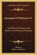 Enneads Of Plotinus V1: The Ethical Treatises And Psychic And Physical Treatises