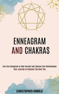 Enneagram and Chakras: Your Journey to Discover the Best You (Earn the Enneagram to Help Yourself and Improve Your Relationships) - Arnold, Christopher