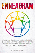 Enneagram: Become Who You Really Are with the Sacred Road of the 9 Personality Types. Master Personal Growth, Emotional Healing & Self-Discovery - The Guide You Need to Go Back to Being Yourself