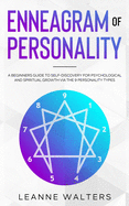 Enneagram of Personality: A Beginners Guide To Self-Discovery for Psychological and Spiritual Growth Via The 9 Personality Types