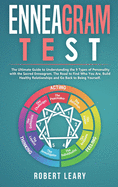 Enneagram Test: The Ultimate Guide to Understanding the 9 Types of Personality with the Sacred Enneagram. The Road to Find Who You Are, Build Healthy Relationships and Go Back to Being Yourself.