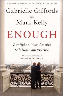 Enough: Our Fight to Keep America Safe from Gun Violence - Giffords, Gabrielle, and Kelly, Mark