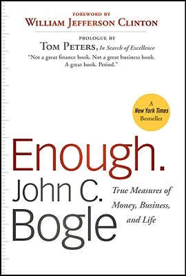 Enough.: True Measures of Money, Business, and Life - Bogle, John C, and Clinton, Bill, President (Foreword by)