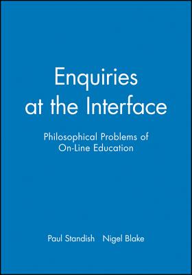 Enquiries at the Interface: Philosophical Problems of On-Line Education - Standish, Paul (Editor), and Blake, Nigel (Editor)