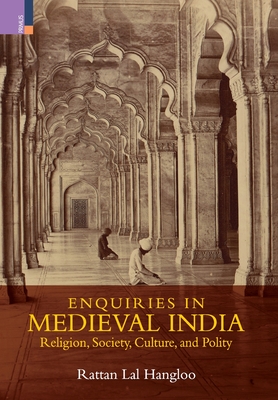 Enquiries in Medieval India: Religion, Society, Culture and Polity:: Religion, Society, Culture and Polity - Hangloo, Rattan Lal