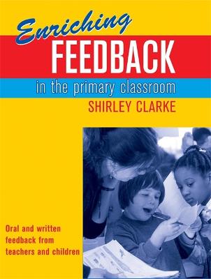 Enriching Feedback in the Primary Classroom: Oral and written feedback from teachers and children - Clarke, Shirley