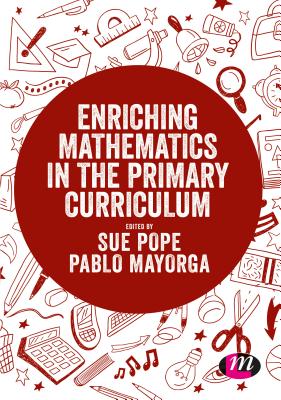 Enriching Mathematics in the Primary Curriculum - Pope, Sue (Editor), and Mayorga, Pablo (Editor)