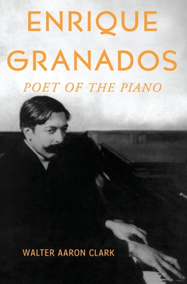 Enrique Granados: Poet of the Piano - Clark, Walter Aaron, Professor