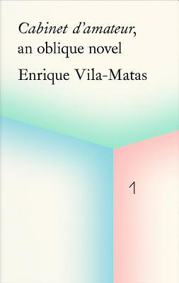 Enrique Vila-Matas: Cabinet d'Amateur, an Oblique Novel - Vila-Matas, Enrique (Text by)