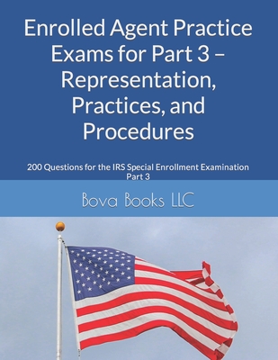 Enrolled Agent Practice Exams for Part 3 - Representation, Practices, and Procedures: 200 Questions for the IRS Special Enrollment Examination Part 3 - Books LLC, Bova