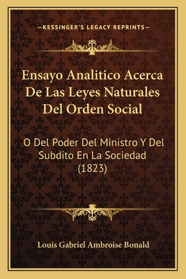 Ensayo Analitico Acerca de Las Leyes Naturales del Orden Social: O del Poder del Ministro y del Subdito En La Sociedad (1823) - Bonald, Louis Gabriel Ambroise (Translated by)