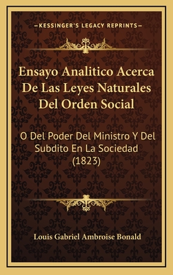 Ensayo Analitico Acerca De Las Leyes Naturales Del Orden Social: O Del Poder Del Ministro Y Del Subdito En La Sociedad (1823) - Bonald, Louis Gabriel Ambroise (Translated by)