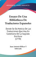 Ensayo de Una Bibliotheca de Traductores Espanoles: Donde Se Da Noticia de Las Traducciones Que Hay En Castellano de La Sagrada Escritura (1778)