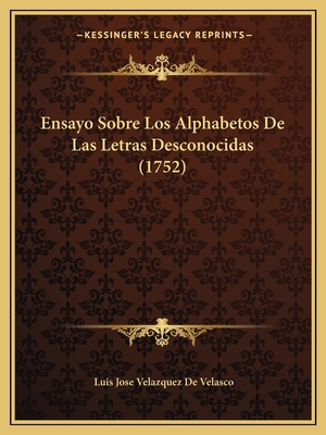 Ensayo Sobre Los Alphabetos De Las Letras Desconocidas (1752) - De Velasco, Luis Jose Velazquez