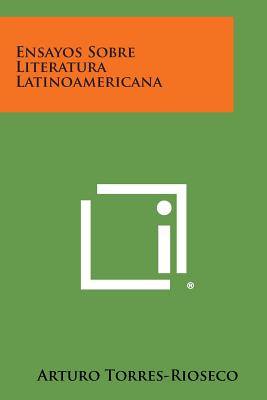 Ensayos Sobre Literatura Latinoamericana - Torres-Rioseco, Arturo