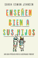 Enseen Bien a Sus Hijos: Una Gua Prctica Para El Discipulado Familiar