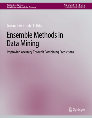 Ensemble Methods in Data Mining: Improving Accuracy Through Combining Predictions - Seni, Giovanni, and Elder, John