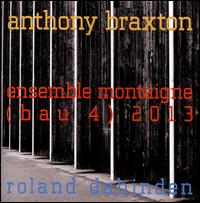 Ensemble Montaigne (BAU 4) 2013 - Anthony Braxton