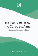 Ensinar Idiomas com o Corpo e a Alma. Linguagem, Movimento e Cultura