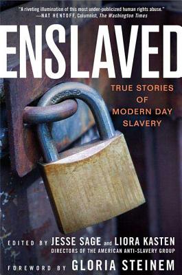 Enslaved: True Stories of Modern Day Slavery - Sage, Jesse (Editor), and Kasten, Liora (Editor), and Steinem, Gloria (Foreword by)