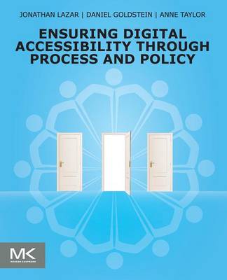 Ensuring Digital Accessibility Through Process and Policy - Lazar, Jonathan, Dr., and Goldstein, Daniel F, and Taylor, Anne
