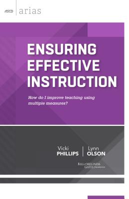 Ensuring Effective Instruction: How do I improve teaching using multiple measures? (ASCD Arias) - Phillips, Vicki, M.Ed., and Olson, Lynn