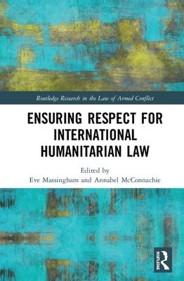 Ensuring Respect for International Humanitarian Law - Massingham, Eve (Editor), and McConnachie, Annabel (Editor)