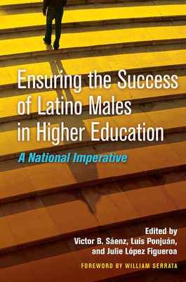 Ensuring the Success of Latino Males in Higher Education: A National Imperative - Senz, Victor B (Editor), and Ponjun, Luis (Editor), and Figueroa, Julie L (Editor)