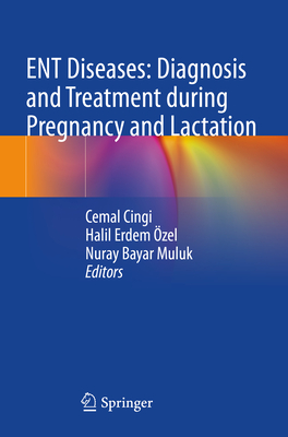 ENT Diseases: Diagnosis and Treatment during Pregnancy and Lactation - Cingi, Cemal (Editor), and zel, Halil Erdem (Editor), and Bayar Muluk, Nuray (Editor)