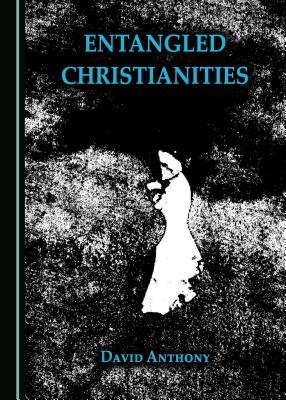 Entangled Christianities - Anthony, David