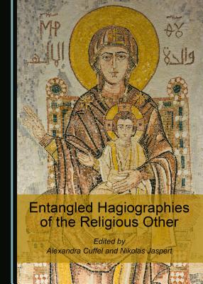 Entangled Hagiographies of the Religious Other - Cuffel, Alexandra (Editor), and Jaspert, Nikolas (Editor)