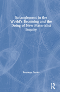 Entanglement in the World's Becoming and the Doing of New Materialist Inquiry
