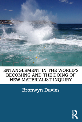 Entanglement in the World's Becoming and the Doing of New Materialist Inquiry - Davies, Bronwyn