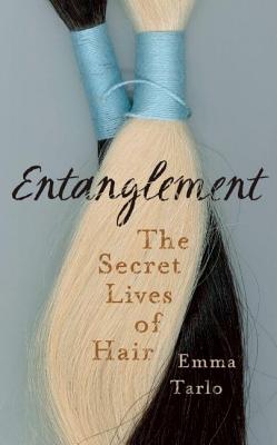 Entanglement: The Secret Lives of Hair - Tarlo, Emma