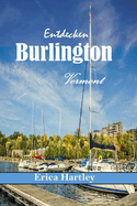 Entdecken Burlington Vermont 2024 2024: Ihr unverzichtbarer Begleiter fr malerische Abenteuer, kulinarische Kstlichkeiten und lokale Schtze der lebendigen Seestadt Vermont.
