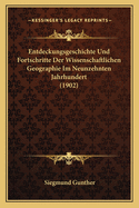 Entdeckungsgeschichte Und Fortschritte Der Wissenschaftlichen Geographie Im Neunzehnten Jahrhundert (1902)