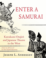 Enter a Samurai: Kawakami Otojiro and Japanese Theatre in the West, Volume 1