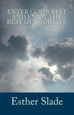 Enter God's Rest and Enjoy the Rest of Your Life - Slade, Esther