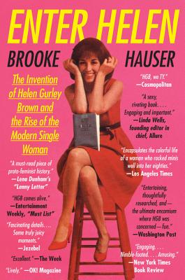 Enter Helen: The Invention of Helen Gurley Brown and the Rise of the Modern Single Woman - Hauser, Brooke