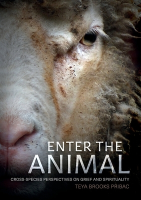 Enter the Animal: Cross-species Perspectives on Grief and Spirituality - Brooks Pribac, Teya