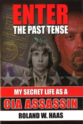 Enter the Past Tense: My Secret Life as a CIA Assassin - Haas, Roland W