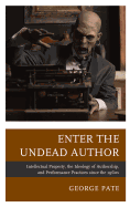 Enter the Undead Author: Intellectual Property, the Ideology of Authorship, and Performance Practices since the 1960s