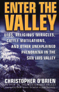 Enter the Valley: UFO's, Religious Miracles, Cattle Mutilation, and Other Unexplained Phenomena in the San Luis Valley - O'Brien, Christopher