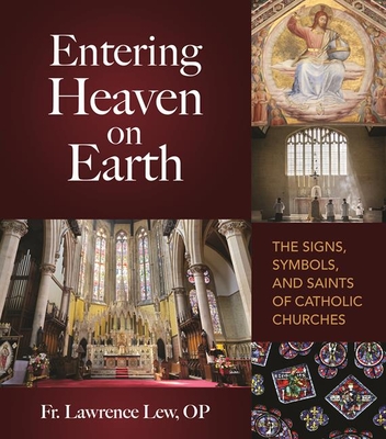 Entering Heaven on Earth: The Signs, Symbols, and Saints of Catholic Churches - Lew, Lawrence, Fr., Op