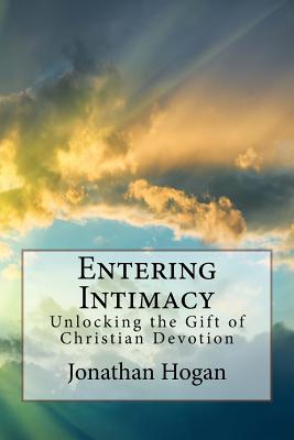 Entering Intimacy: Unlocking the Gift of Christian Devotion - Hogan, Jonathan