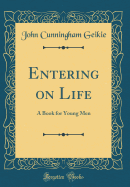 Entering on Life: A Book for Young Men (Classic Reprint)