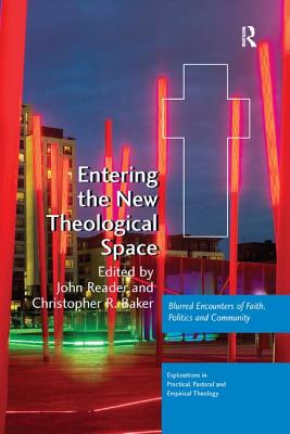 Entering the New Theological Space: Blurred Encounters of Faith, Politics and Community - Reader, John, and Baker, Christopher R (Editor)