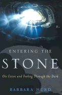 Entering the Stone: On Caves and Feeling Through the Dark - Hurd, Barbara