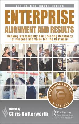 Enterprise Alignment and Results: Thinking Systemically and Creating Constancy of Purpose and Value for the Customer - Butterworth, Chris (Editor)