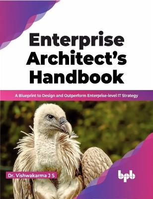 Enterprise Architect's Handbook: A Blueprint to Design and Outperform Enterprise-level IT Strategy - Dr. Vishwakarma, J S